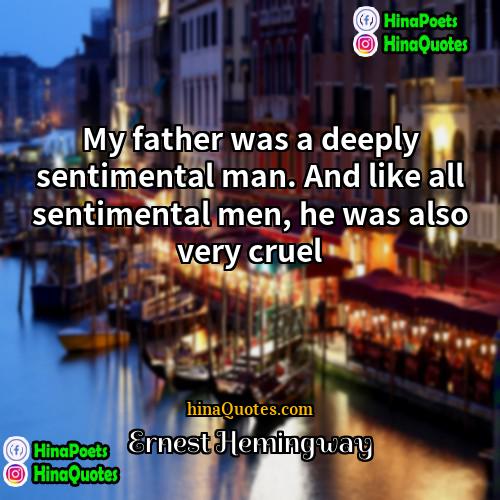 Ernest Hemingway Quotes | My father was a deeply sentimental man.
